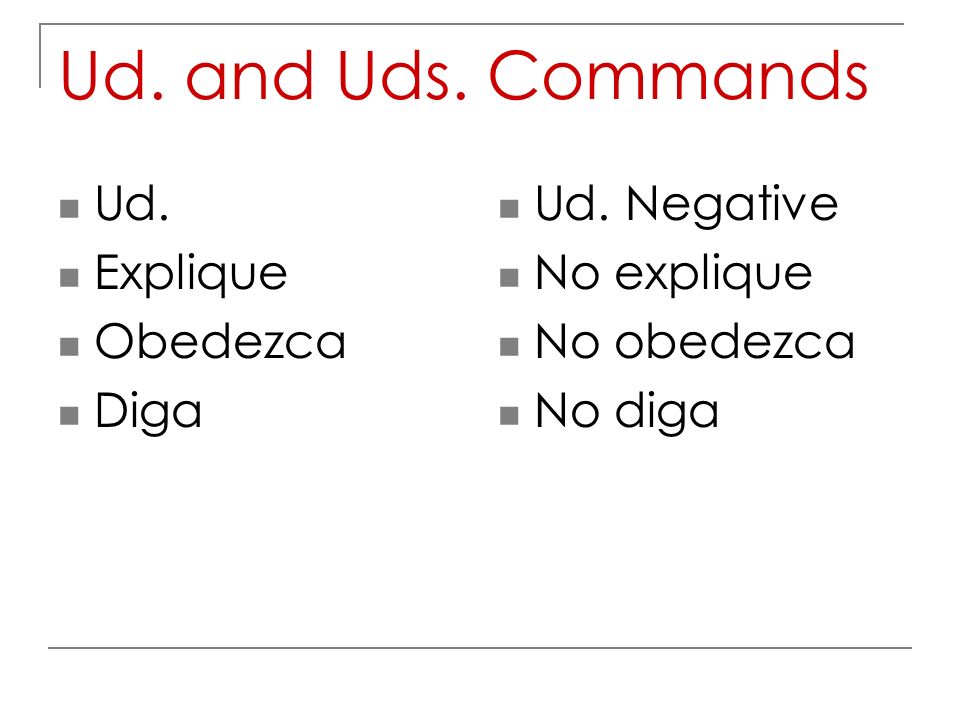 Ud. and Uds. Commands Ud. Explique Obedezca Diga Ud. Negative