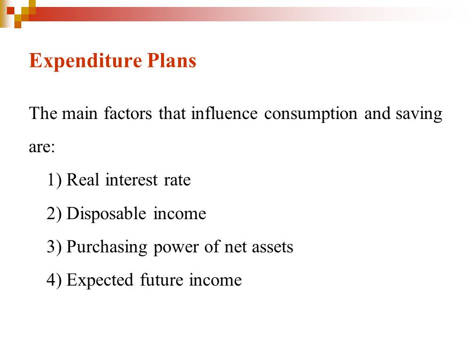 Expenditure Plans The main factors that influence consumption and saving. are: 1) Real interest rate.