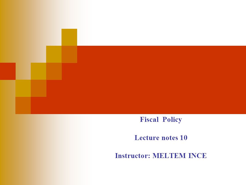 Fiscal Policy Lecture notes 10 Instructor: MELTEM INCE