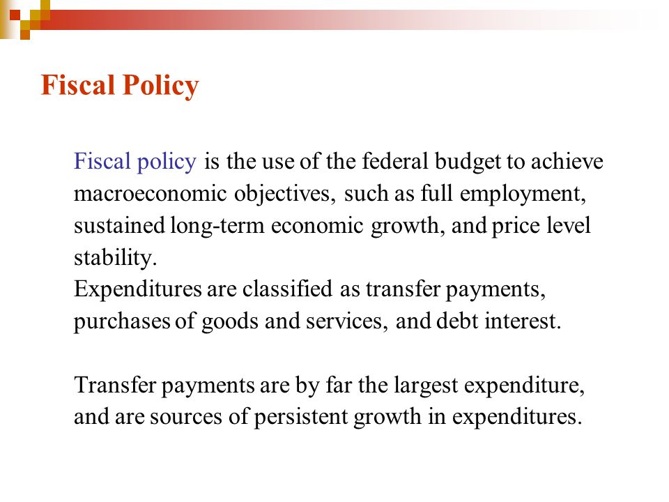 Fiscal Policy Fiscal policy is the use of the federal budget to achieve. macroeconomic objectives, such as full employment,
