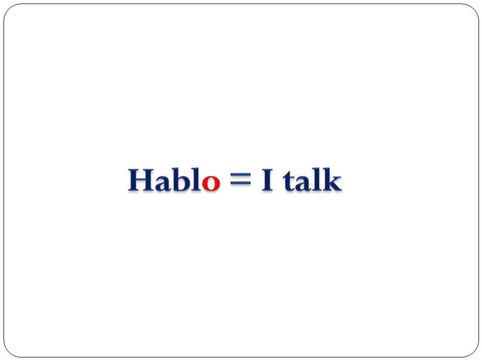 Hablo = I talk