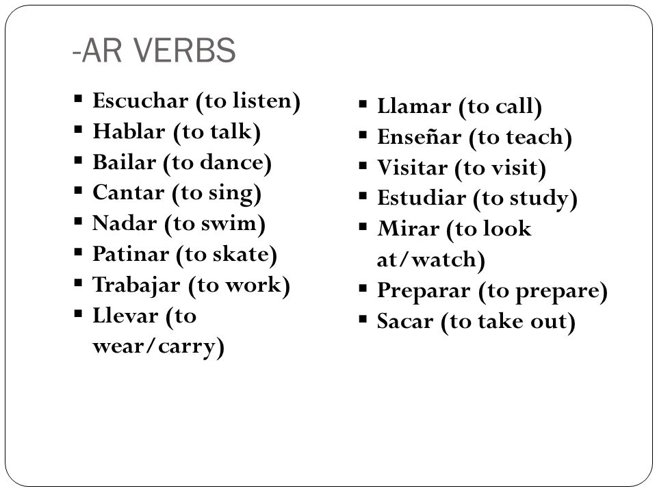 -AR VERBS Escuchar (to listen) Llamar (to call) Hablar (to talk)