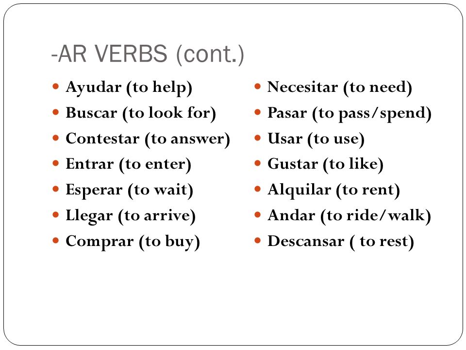 -AR VERBS (cont.) Ayudar (to help) Buscar (to look for)