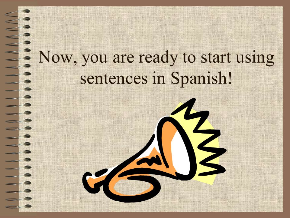 Now, you are ready to start using sentences in Spanish!