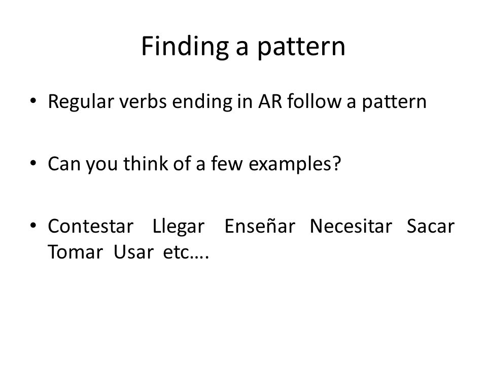 Finding a pattern Regular verbs ending in AR follow a pattern