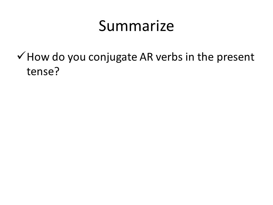 Summarize How do you conjugate AR verbs in the present tense