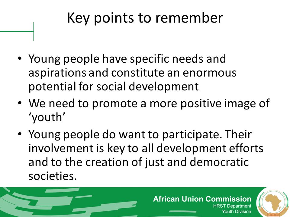 Key points to remember Young people have specific needs and aspirations and constitute an enormous potential for social development.