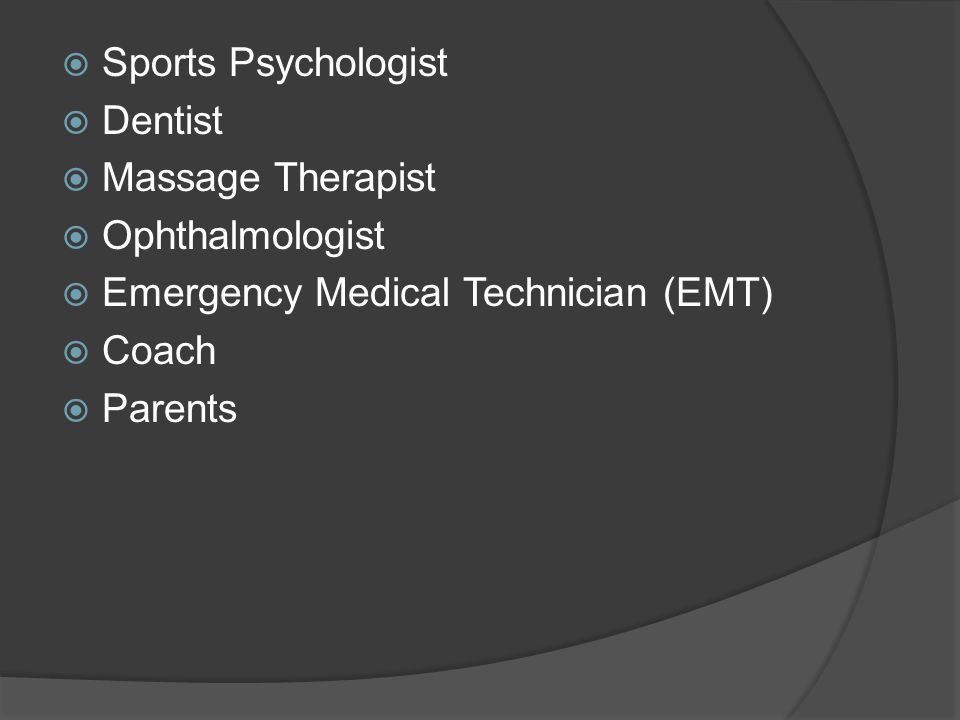 Sports Psychologist Dentist. Massage Therapist. Ophthalmologist. Emergency Medical Technician (EMT)