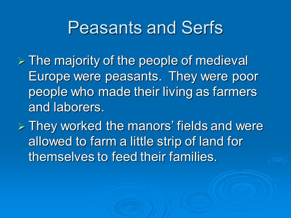 Peasants and Serfs The majority of the people of medieval Europe were peasants. They were poor people who made their living as farmers and laborers.