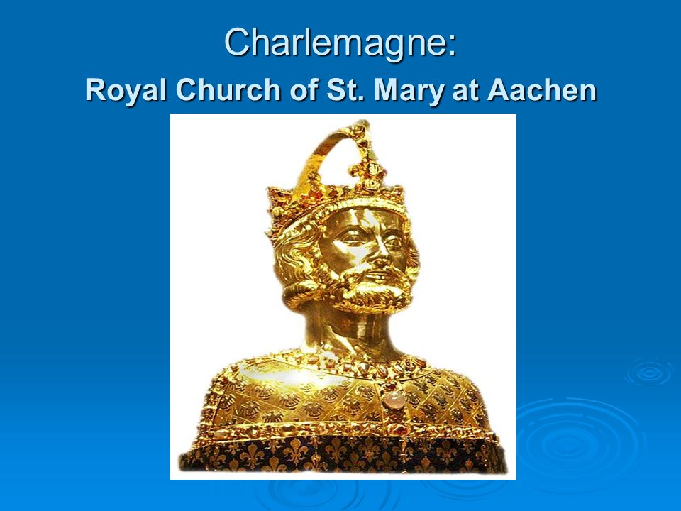 Charlemagne: Royal Church of St. Mary at Aachen