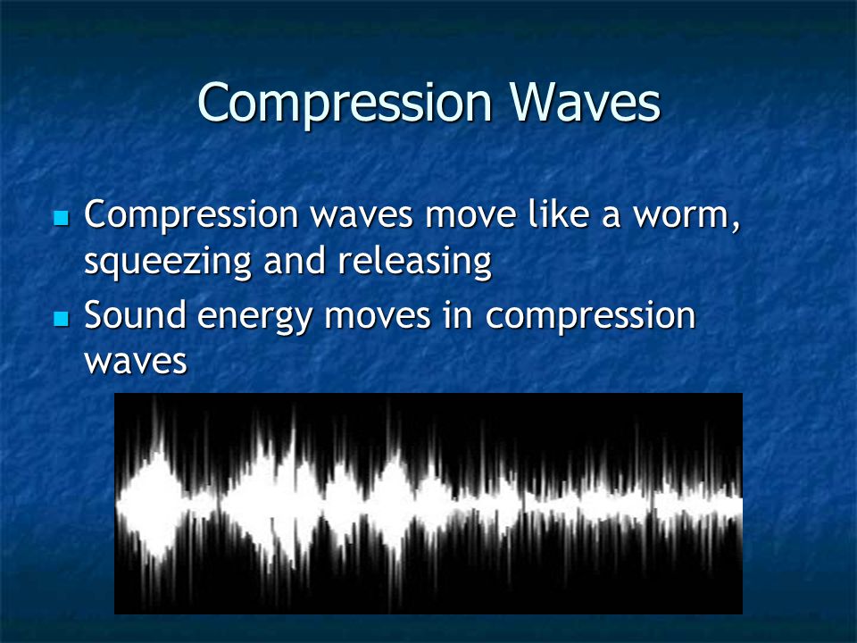 Compression Waves Compression waves move like a worm, squeezing and releasing.