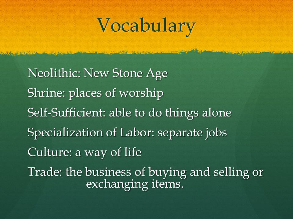 Vocabulary Neolithic: New Stone Age Shrine: places of worship