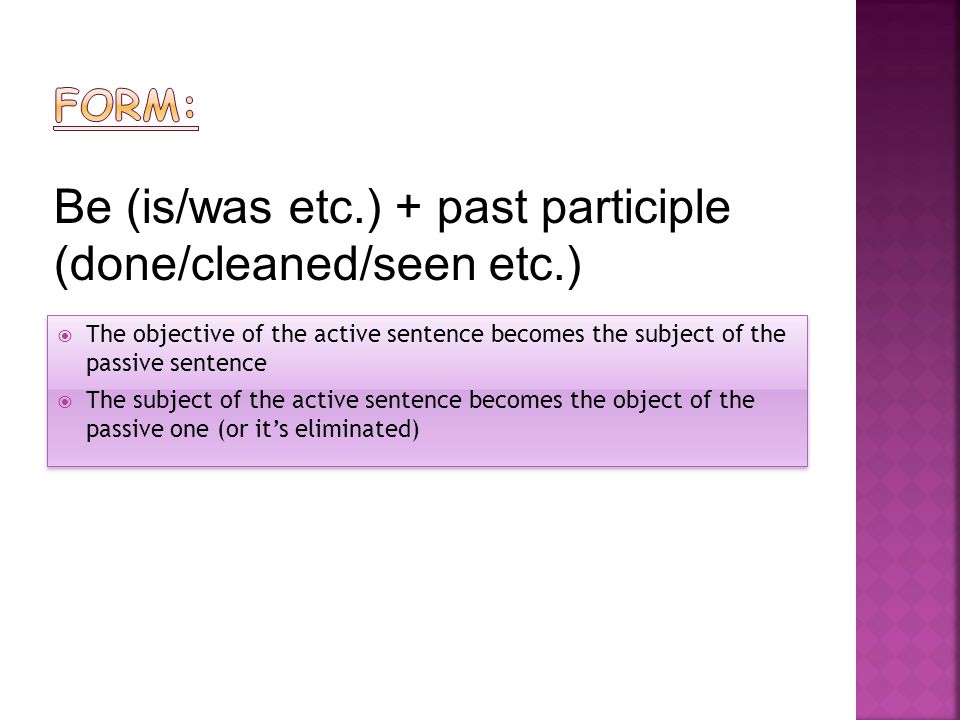 Be (is/was etc.) + past participle (done/cleaned/seen etc.)