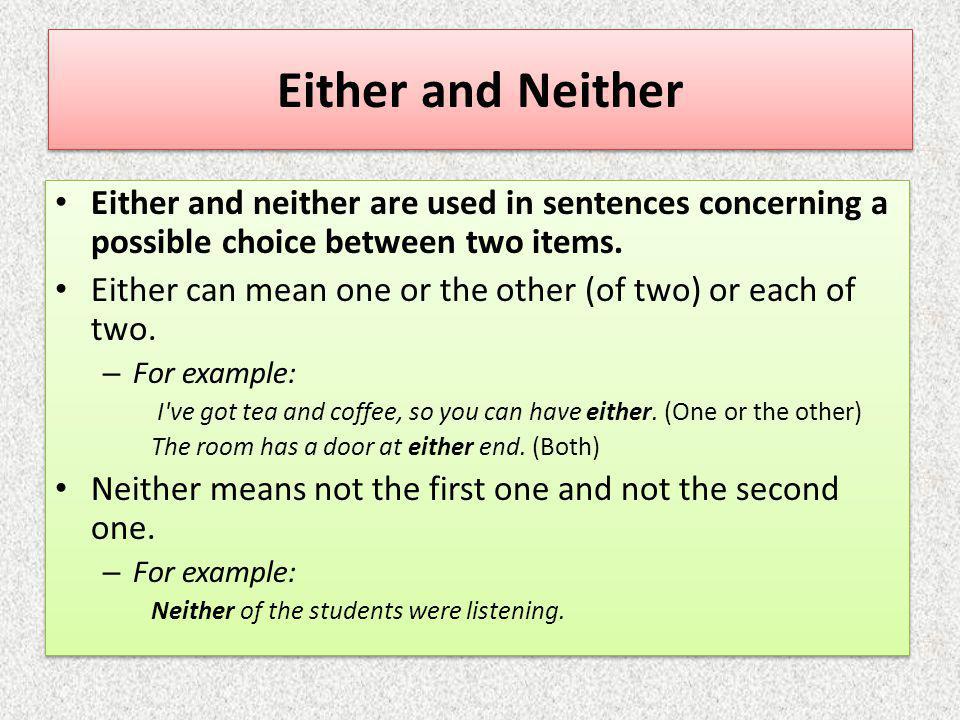 Either and Neither Either and neither are used in sentences concerning a possible choice between two items.