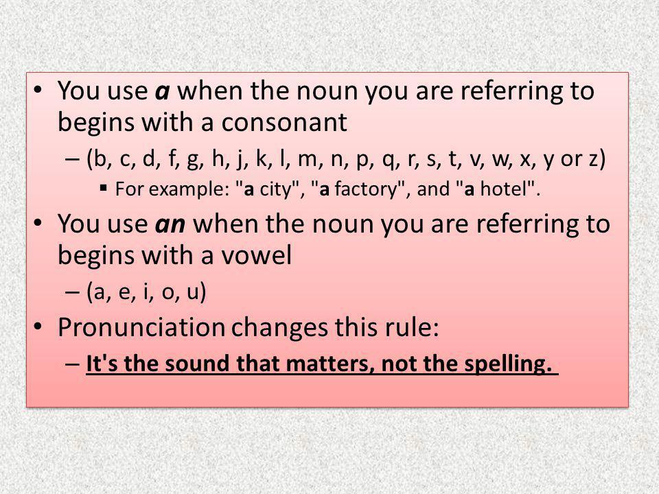 You use a when the noun you are referring to begins with a consonant