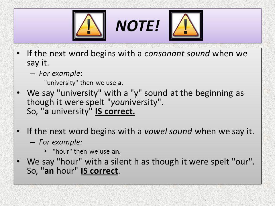 NOTE! If the next word begins with a consonant sound when we say it.
