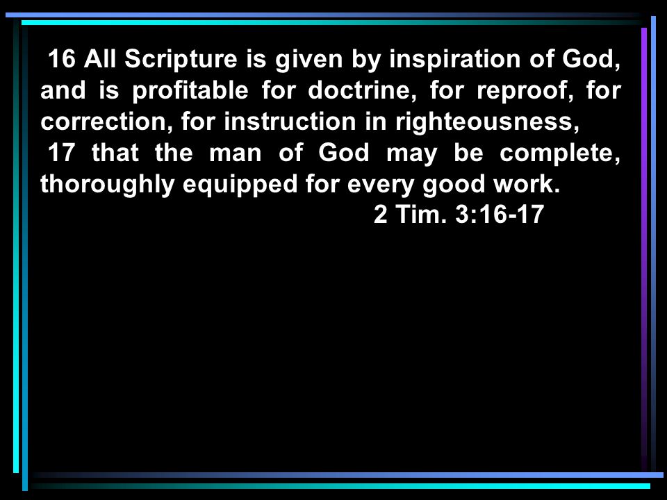 16 All Scripture is given by inspiration of God, and is profitable for doctrine, for reproof, for correction, for instruction in righteousness,