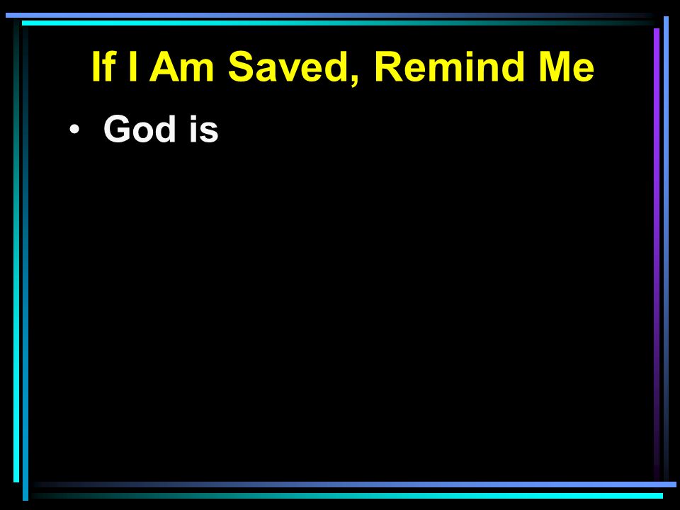 If I Am Saved, Remind Me God is