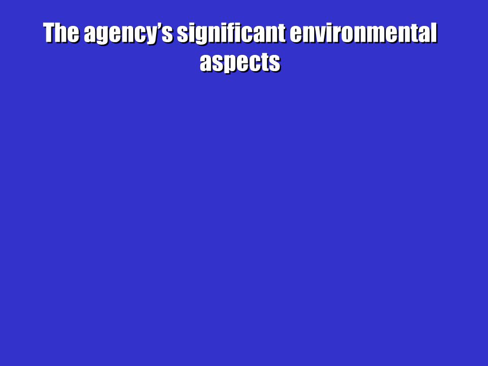 The agency’s significant environmental aspects