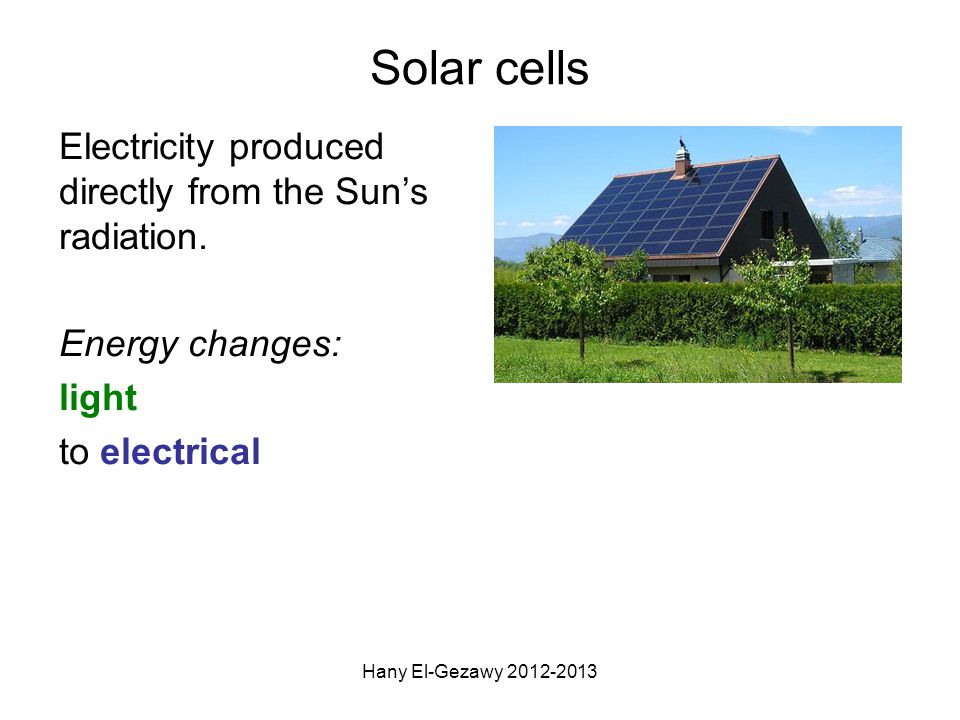 Solar cells Electricity produced directly from the Sun’s radiation.