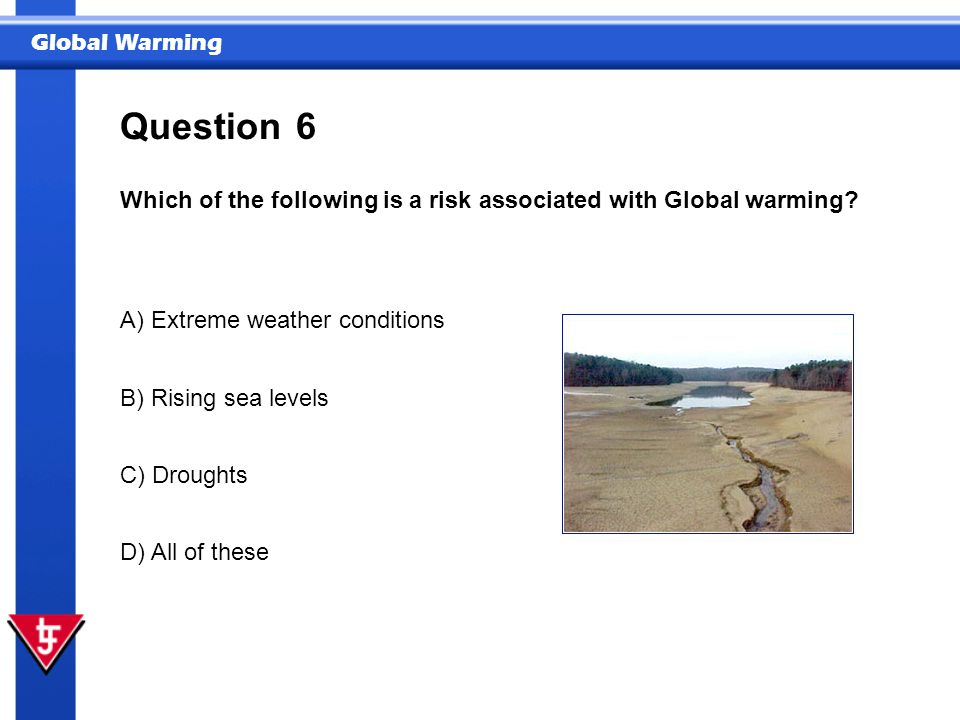 Question 6. Which of the following is a risk associated with Global warming A) Extreme weather conditions.
