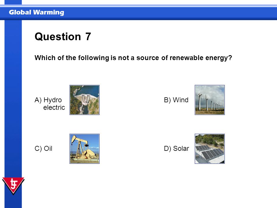 Question 7 Which of the following is not a source of renewable energy