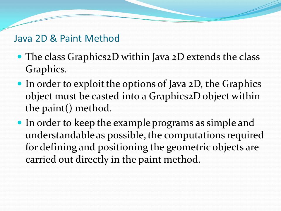 Java 2D & Paint Method The class Graphics2D within Java 2D extends the class Graphics.