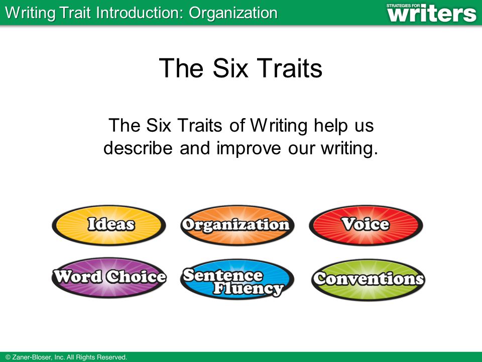 The Six Traits of Writing help us describe and improve our writing.