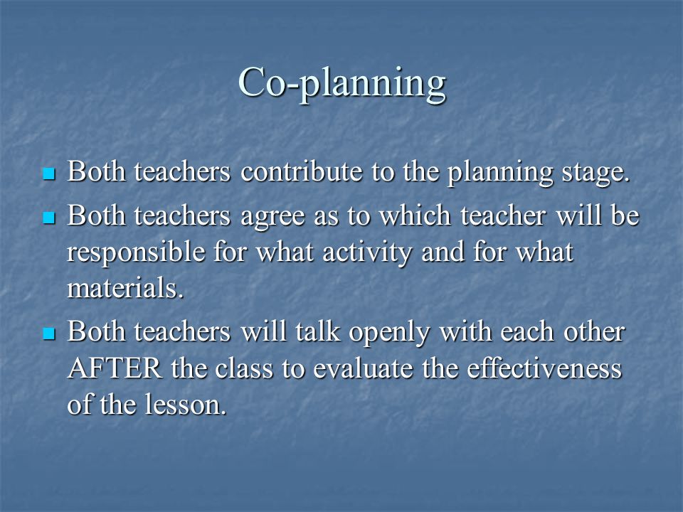 Co-planning Both teachers contribute to the planning stage.