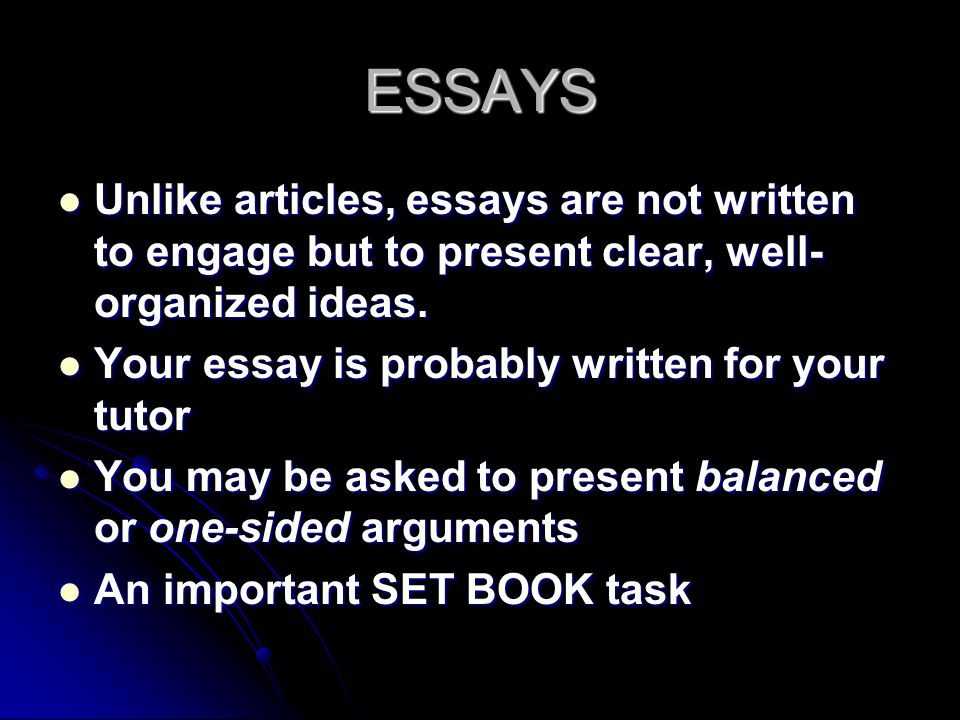 ESSAYS Unlike articles, essays are not written to engage but to present clear, well-organized ideas.