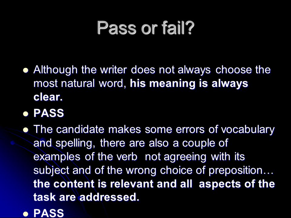 Pass or fail Although the writer does not always choose the most natural word, his meaning is always clear.
