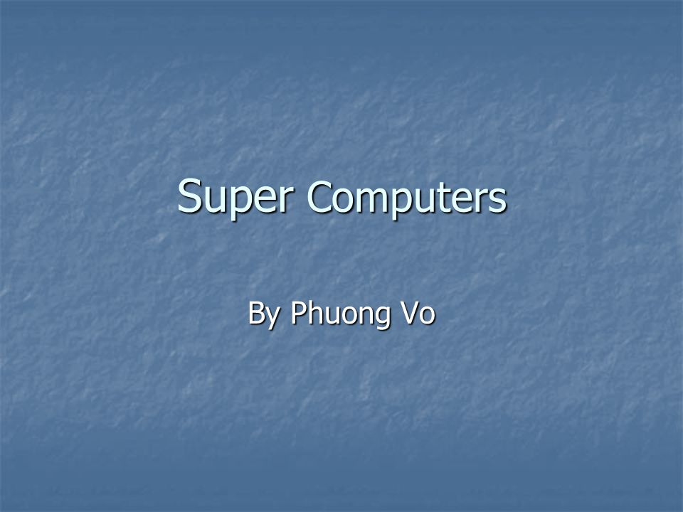 Super Computers By Phuong Vo