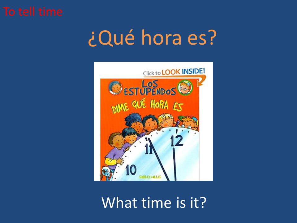 To tell time ¿Qué hora es What time is it