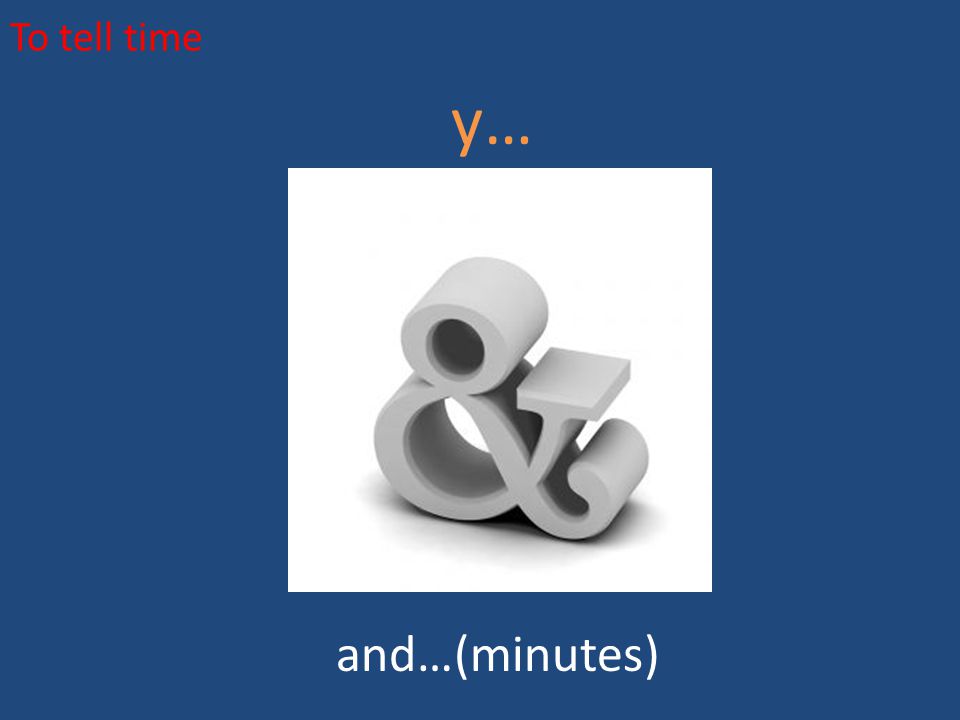 To tell time y… and…(minutes)