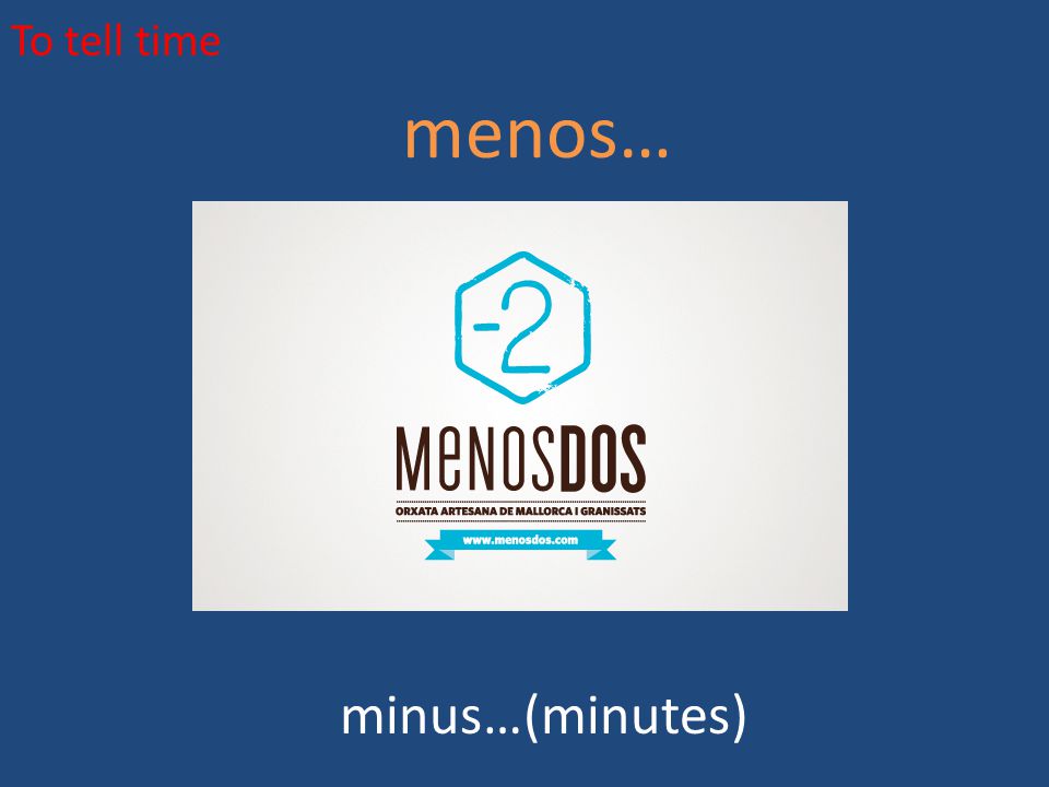 To tell time menos… minus…(minutes)
