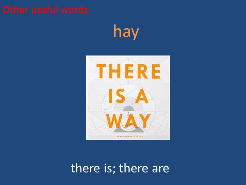 Other useful words hay there is; there are