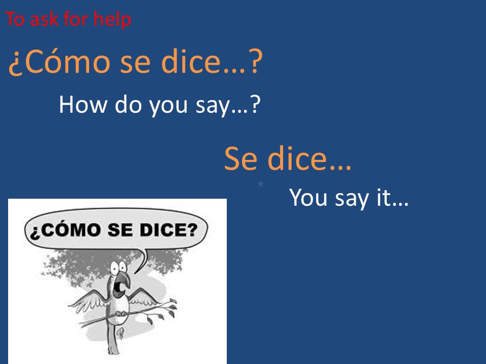 To ask for help ¿Cómo se dice… How do you say… Se dice… You say it…