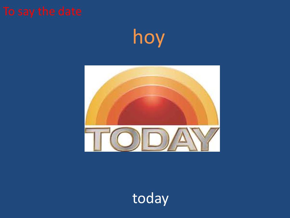 To say the date hoy today