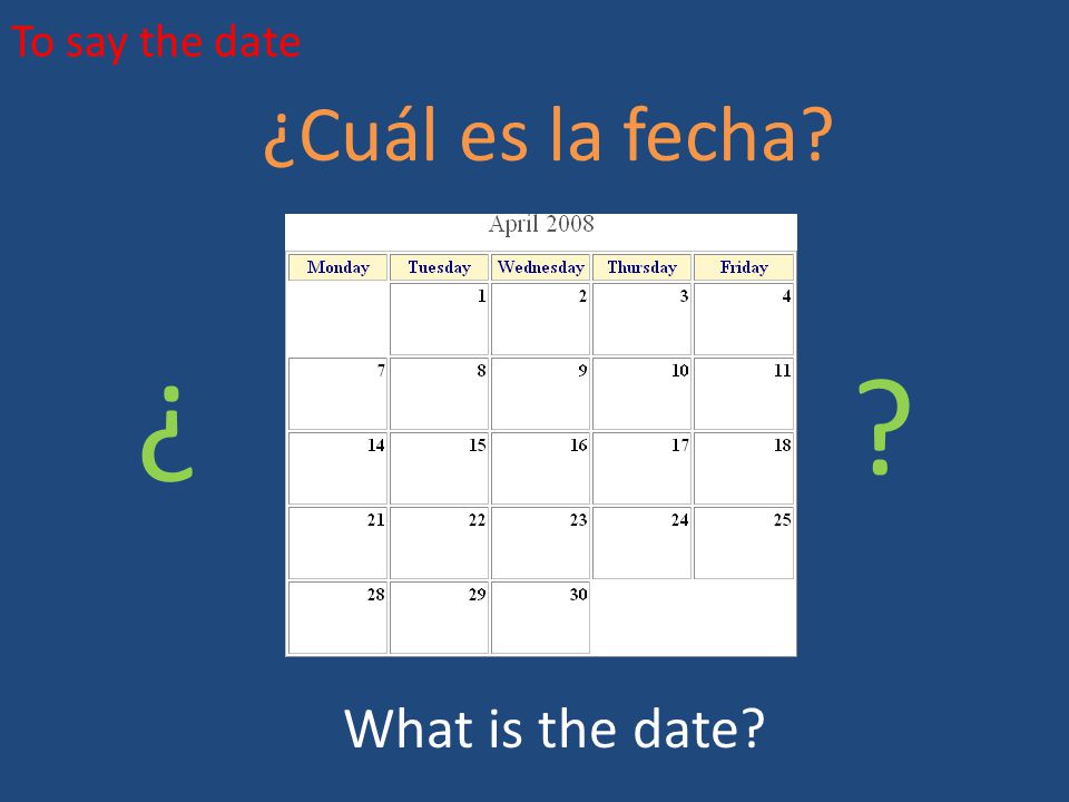 To say the date ¿Cuál es la fecha ¿ ¿ What is the date
