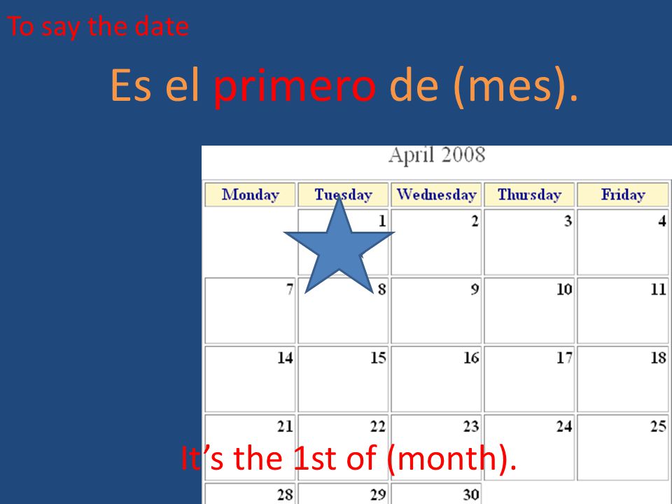 To say the date Es el primero de (mes). It’s the 1st of (month).