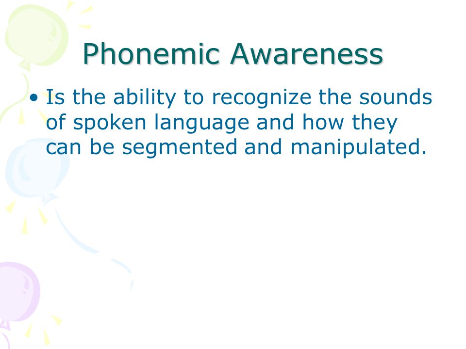 Phonemic Awareness Is the ability to recognize the sounds of spoken language and how they can be segmented and manipulated.
