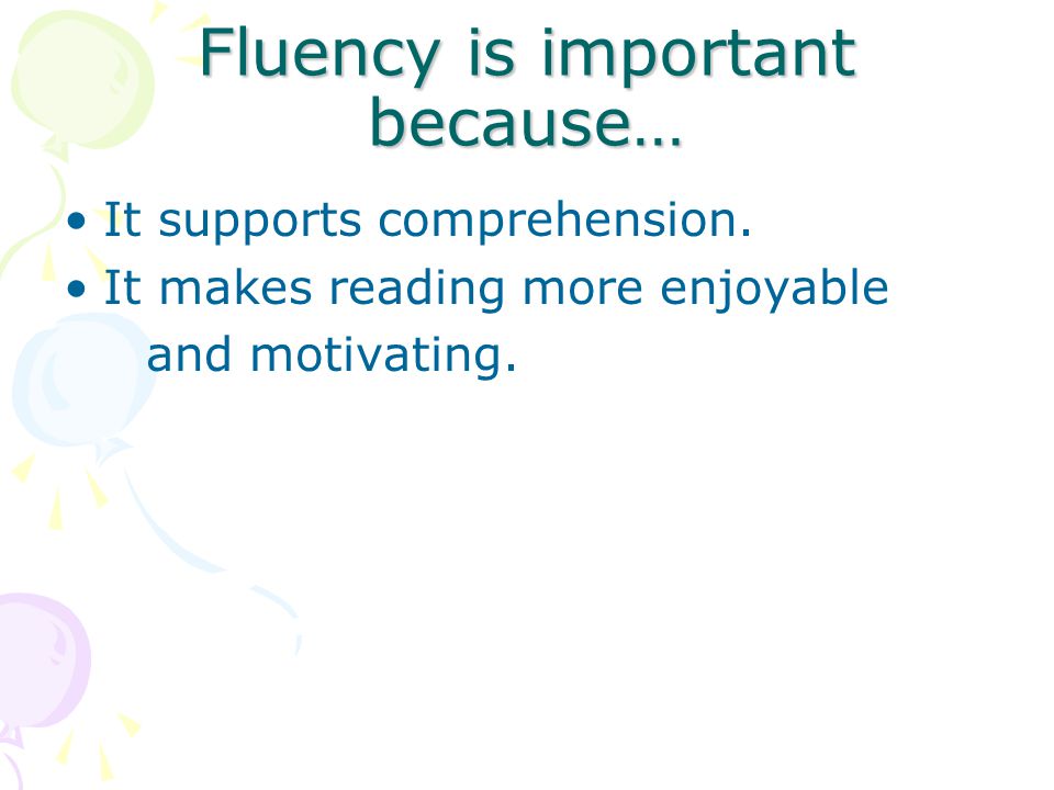 Fluency is important because…