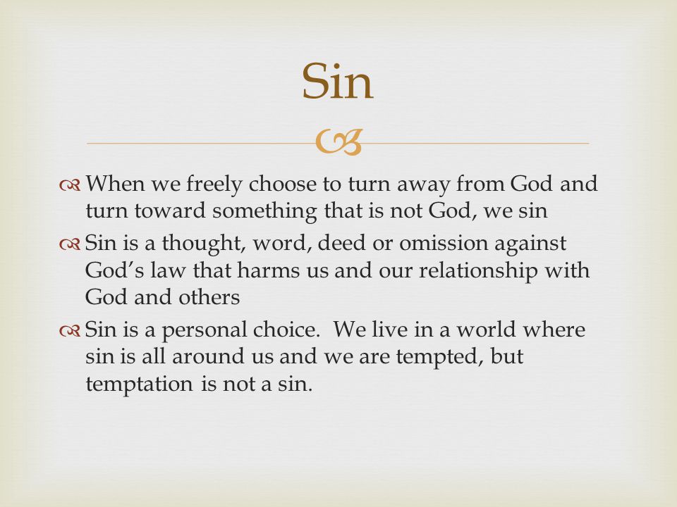 Sin When we freely choose to turn away from God and turn toward something that is not God, we sin.