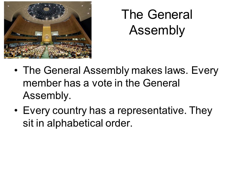 The General Assembly The General Assembly makes laws. Every member has a vote in the General Assembly.
