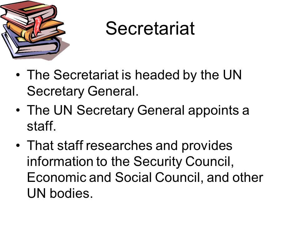 Secretariat The Secretariat is headed by the UN Secretary General.