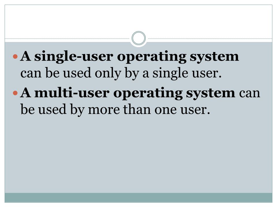 A single-user operating system can be used only by a single user.