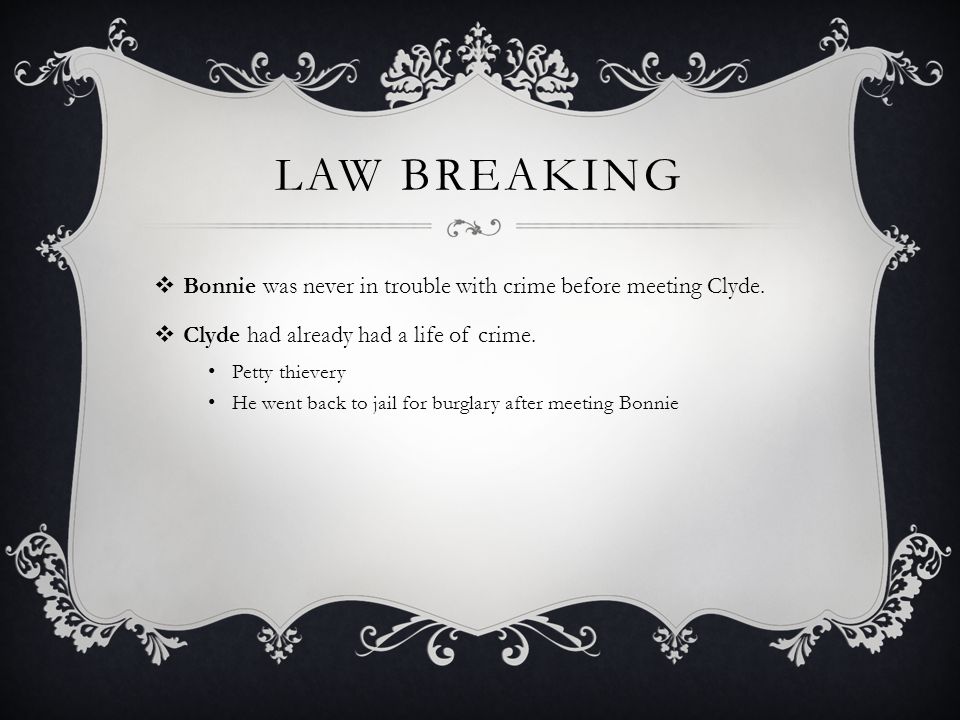 Law breaking Bonnie was never in trouble with crime before meeting Clyde. Clyde had already had a life of crime.