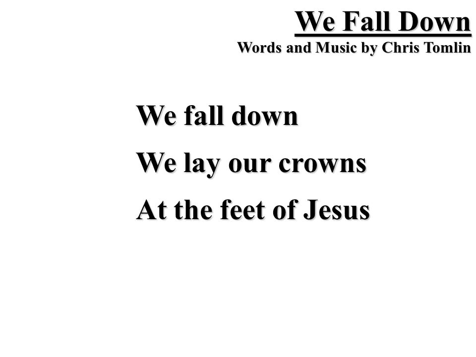 We Fall Down We fall down We lay our crowns At the feet of Jesus