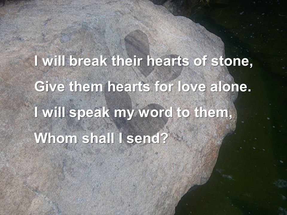 I will break their hearts of stone,