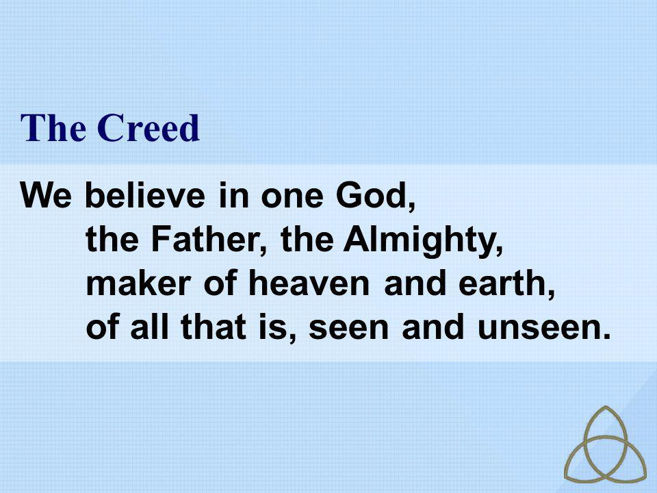 The Creed We believe in one God, the Father, the Almighty,